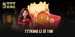 777King Lì Xì 19h – Phần Thưởng Cực Hot, Lì Xì Bất Ngờ