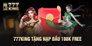 777King Tặng Nạp Đầu 188k Free Và Cơ Hội Thắng Lớn