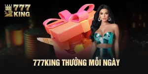 777king Thưởng Mỗi Ngày - Khuyến Mãi Khủng Cho Bạn