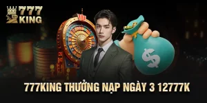 777King Thưởng Nạp Ngày 3 12777K Cho Thành Viên Mới