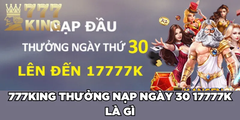 777King thưởng nạp ngày 30 17777K là gì 