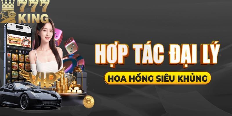 Đại lý 777king hoa hồng 60% - nhiều tiền cho nhà đầu tư