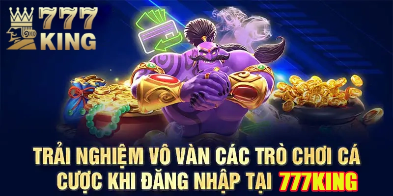 Đăng nhập 777King mang đến những lợi ích tuyệt vời