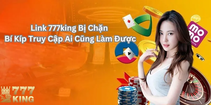 Hướng dẫn vượt qua link 777king bị chặn an toàn, bảo mật