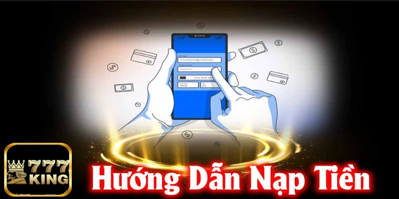 Quy trình nạp tiền 777King đầy đủ cho người chơi