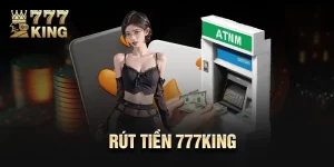 Rút Tiền 777King - Giao Dịch Được Đảm Bảo An Toàn Tuyệt Đối