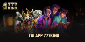 Tải App 777King - Trải Nghiệm Tiện Lợi, Ưu Đãi Ngập Tràn