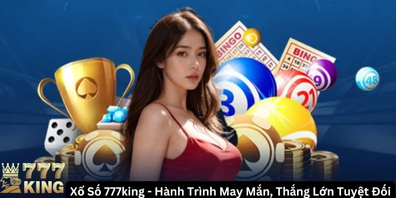 Xổ số 777king – Đánh nhanh, thắng lớn, rinh tiền về ngay