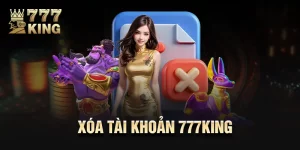 Xóa Tài Khoản 777King - Hướng Dẫn Thực Hiện Nhanh Gọn